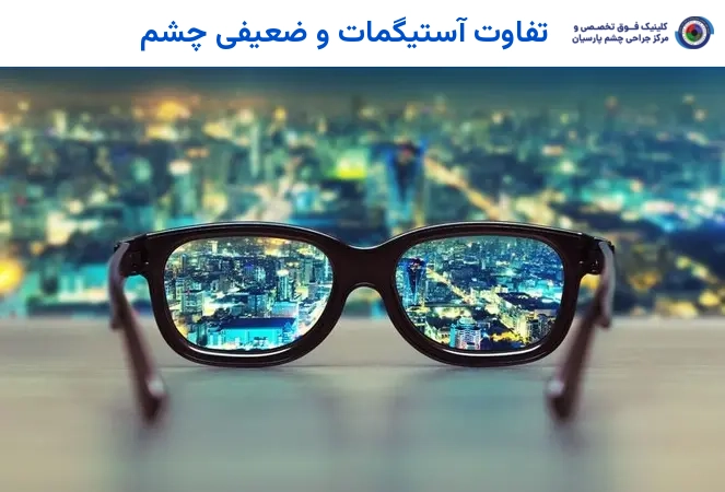 تفاوت آستیگمات و ضعیفی چشم